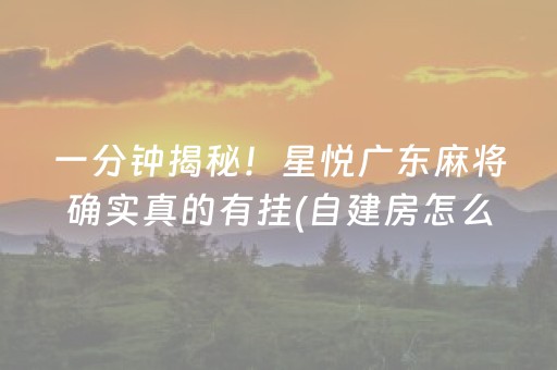 一分钟揭秘！星悦广东麻将确实真的有挂(自建房怎么赢)