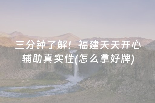 三分钟了解！福建天天开心辅助真实性(怎么拿好牌)