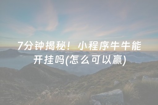 7分钟揭秘！小程序牛牛能开挂吗(怎么可以赢)