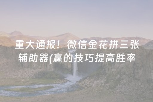 重大通报！微信金花拼三张辅助器(赢的技巧提高胜率)