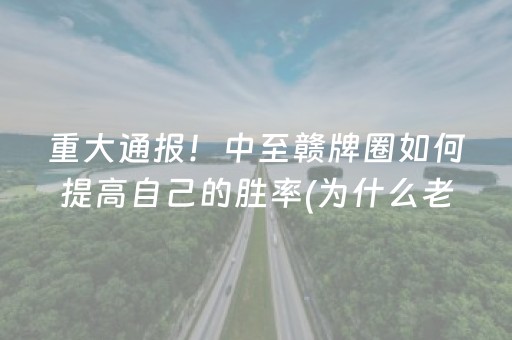 重大通报！中至赣牌圈如何提高自己的胜率(为什么老是输)