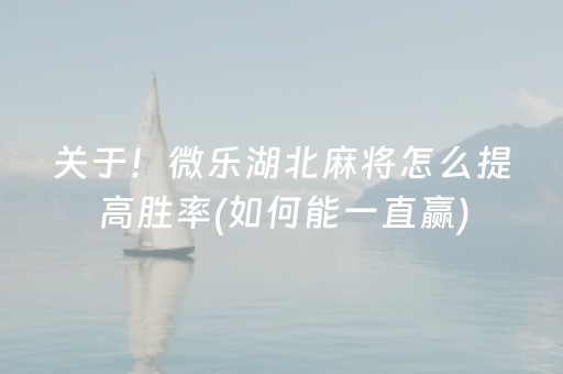 关于！微乐湖北麻将怎么提高胜率(如何能一直赢)
