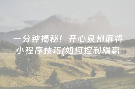 一分钟揭秘！开心泉州麻将小程序技巧(如何控制输赢)