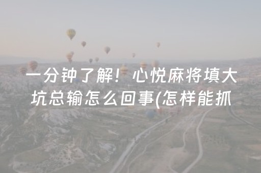 一分钟了解！心悦麻将填大坑总输怎么回事(怎样能抓到好牌)