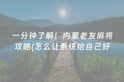 一分钟了解！内蒙老友麻将攻略(怎么让系统给自己好牌)