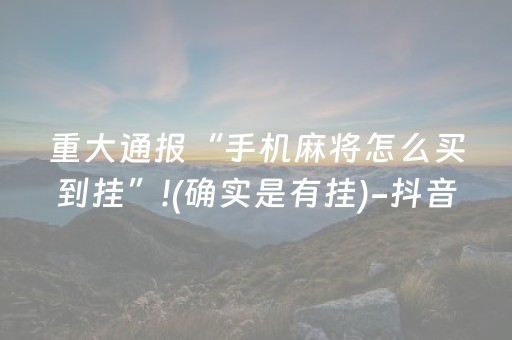 重大通报“手机麻将怎么买到挂”!(确实是有挂)-抖音