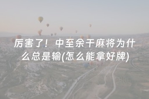 厉害了！中至余干麻将为什么总是输(怎么能拿好牌)