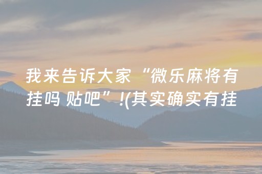 我来告诉大家“微乐麻将有挂吗 贴吧”!(其实确实有挂)-抖音