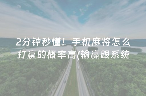 2分钟秒懂！手机麻将怎么打赢的概率高(输赢跟系统有关系吗)