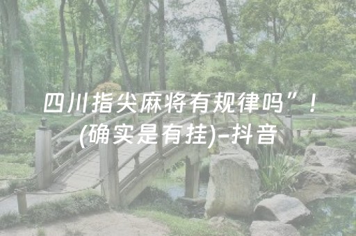 四川指尖麻将有规律吗”!(确实是有挂)-抖音