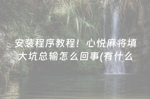 安装程序教程！心悦麻将填大坑总输怎么回事(有什么技巧)
