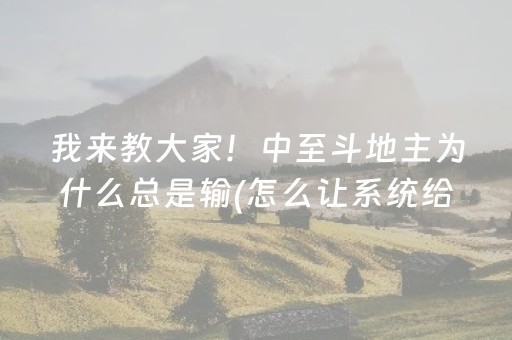 我来教大家！中至斗地主为什么总是输(怎么让系统给你发好牌)