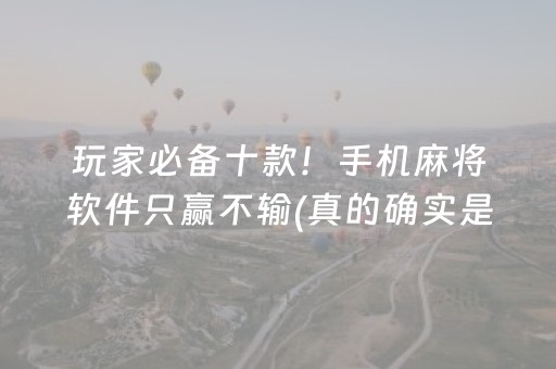 玩家必备十款！手机麻将软件只赢不输(真的确实是有挂)