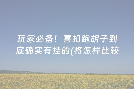 玩家必备！喜扣跑胡子到底确实有挂的(将怎样比较容易赢)