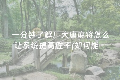 一分钟了解！大唐麻将怎么让系统提高胜率(如何能一直赢)