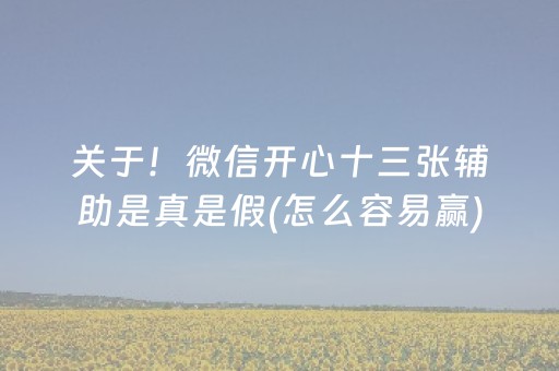 关于！微信开心十三张辅助是真是假(怎么容易赢)