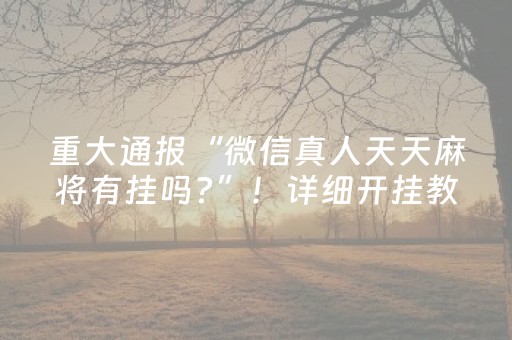 重大通报“微信真人天天麻将有挂吗?”！详细开挂教程（确实真的有挂)-抖音