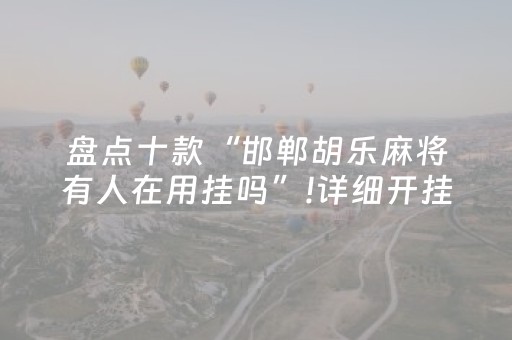 盘点十款“邯郸胡乐麻将有人在用挂吗”!详细开挂教程-抖音