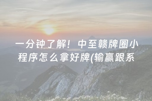 一分钟了解！中至赣牌圈小程序怎么拿好牌(输赢跟系统有关系吗)