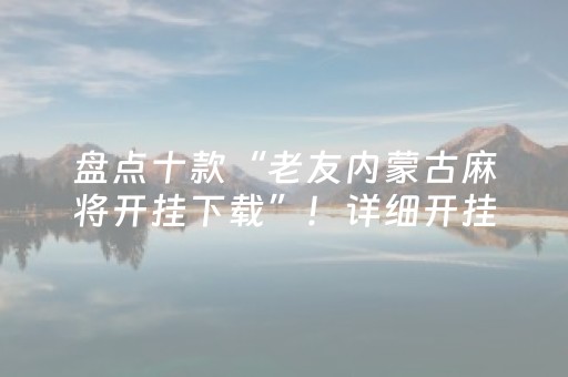 盘点十款“老友内蒙古麻将开挂下载”！详细开挂教程（确实真的有挂)-抖音