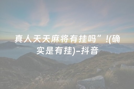 真人天天麻将有挂吗”!(确实是有挂)-抖音