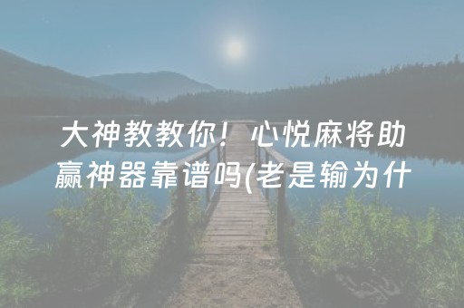 大神教教你！心悦麻将助赢神器靠谱吗(老是输为什么)