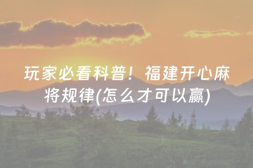 玩家必看科普！福建开心麻将规律(怎么才可以赢)