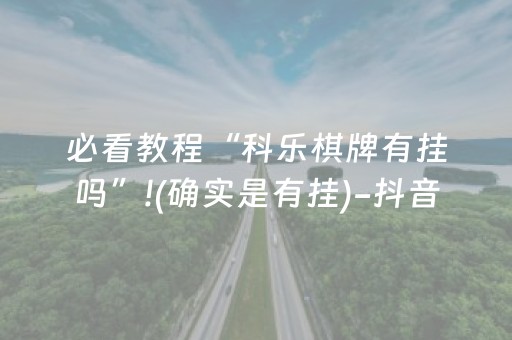 必看教程“科乐棋牌有挂吗”!(确实是有挂)-抖音