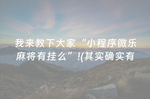 我来教下大家“小程序微乐麻将有挂么”!(其实确实有挂)-抖音
