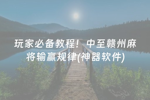 玩家必备教程！中至赣州麻将输赢规律(神器软件)