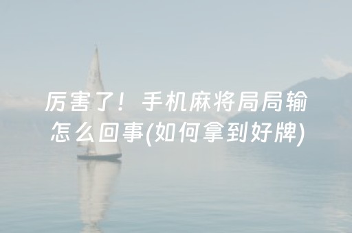 厉害了！手机麻将局局输怎么回事(如何拿到好牌)