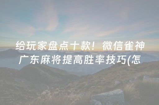 给玩家盘点十款！微信雀神广东麻将提高胜率技巧(怎么容易赢)