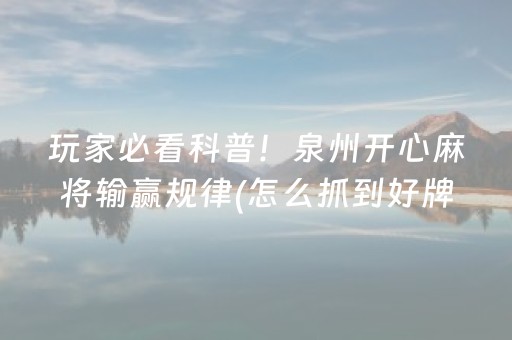 玩家必看科普！泉州开心麻将输赢规律(怎么抓到好牌)