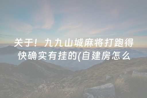 关于！九九山城麻将打跑得快确实有挂的(自建房怎么赢)