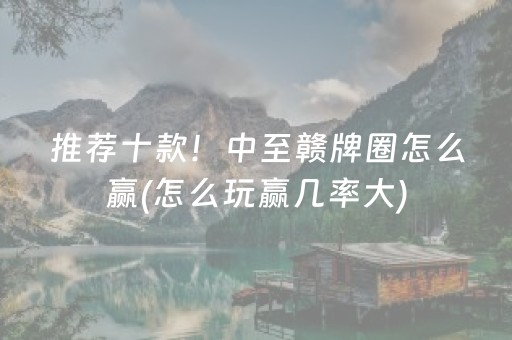 推荐十款！中至赣牌圈怎么赢(怎么玩赢几率大)