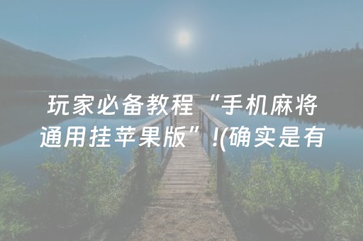 玩家必备教程“手机麻将通用挂苹果版”!(确实是有挂)-抖音