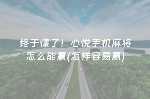终于懂了！心悦手机麻将怎么能赢(怎样容易赢)