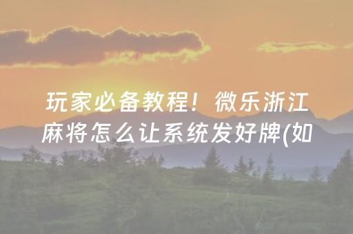 玩家必备教程！微乐浙江麻将怎么让系统发好牌(如何才能打赢)