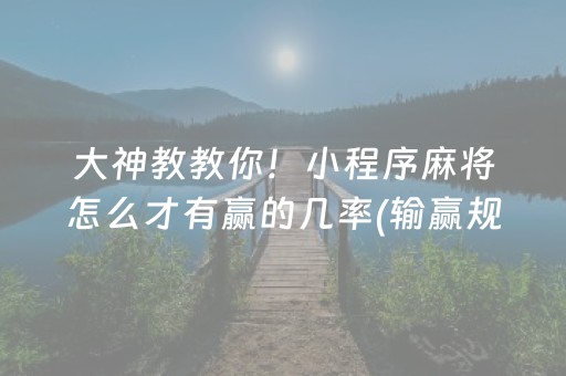 大神教教你！小程序麻将怎么才有赢的几率(输赢规律技巧)