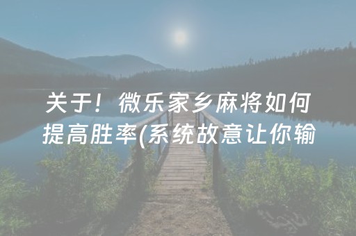 关于！微乐家乡麻将如何提高胜率(系统故意让你输)