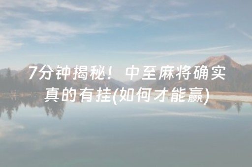7分钟揭秘！中至麻将确实真的有挂(如何才能赢)