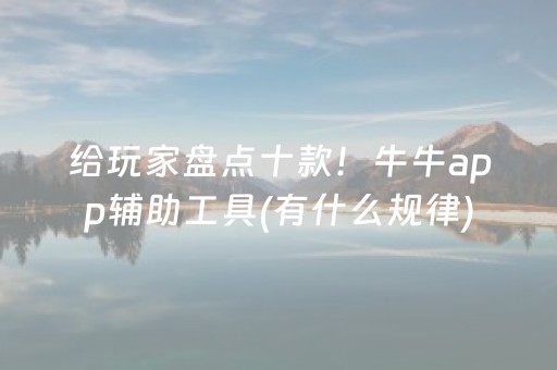 给玩家盘点十款！牛牛app辅助工具(有什么规律)