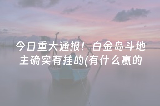 今日重大通报！白金岛斗地主确实有挂的(有什么赢的技巧)