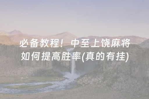 必备教程！中至上饶麻将如何提高胜率(真的有挂)