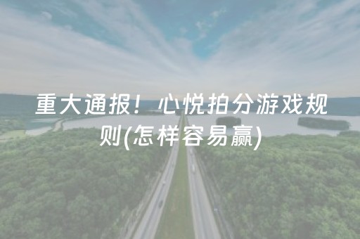 重大通报！心悦拍分游戏规则(怎样容易赢)
