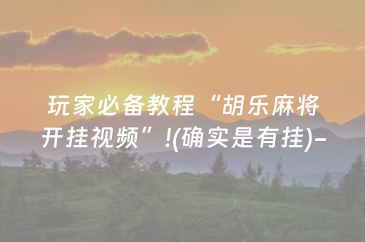 玩家必备教程“胡乐麻将开挂视频”!(确实是有挂)-抖音