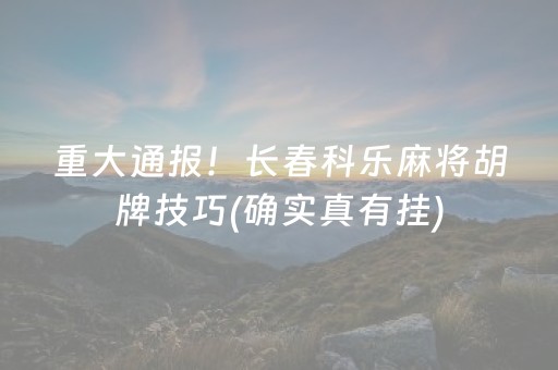重大通报！长春科乐麻将胡牌技巧(确实真有挂)
