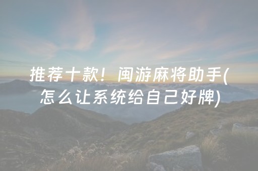 推荐十款！闽游麻将助手(怎么让系统给自己好牌)