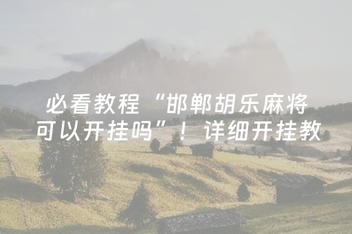 必看教程“邯郸胡乐麻将可以开挂吗”！详细开挂教程（确实真的有挂)-抖音
