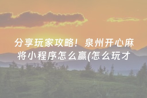 分享玩家攻略！泉州开心麻将小程序怎么赢(怎么玩才能赢)
